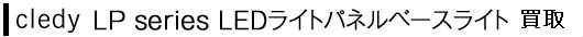 cledy LP series LEDライトパネルベースライト買取