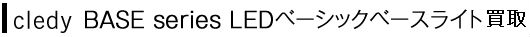 cledy BASE series LEDベーシックベースライト買取