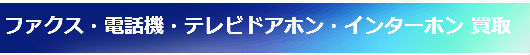 ファクス・電話機・テレビドアホン・インターホン 買取